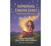 Inspirational Christian Stories for 8 Year Old Girls: Empowering Tales of Grace, Faith, and Confidence: Inspiring Short Stories to Help Young Girls Discover Their True Identity in Christ