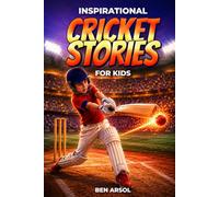 Inspirational Cricket Stories for Kids: 15 Inspiring True Cricket Stories for Young Readers with Lessons in Courage, Perseverance, and Never Giving Up