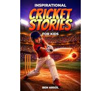 Inspirational Cricket Stories for Kids: 15 Inspiring True Cricket Stories for Young Readers with Lessons in Courage, Perseverance, and Never Giving Up