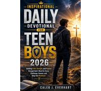 Inspirational Daily Devotional for Teen Boys 2026: Building Faith, Strength, and Purpose through God's Word for Every Challenge, Season, and Step into Manhood