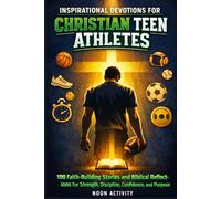 Inspirational Devotions for Christian Teen Athletes: 100 Faith-Building Stories and Biblical Reflections for Strength, Discipline, Confidence, and Purpose