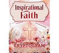 Inspirational Faith Cryptogram Puzzles to Decode Uplifting Messages of Faith, Hope, and Love: Relaxing Faith Inspired Puzzles for the Mind and Spirit