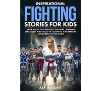 Inspirational Fighting Stories for Kids: Real Champions, True Grit and Amazing Tales of Discipline and Strength (Inspirational Stories for Kids by Alf Wright)