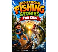 Inspirational Fishing Stories for Kids: A Fishing Book With 15 Inspiring Stories About Patience, Perseverance, Family, and Friendship