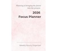 Inspirational Focus Planner 2026: Ultra-Minimalist Weekly Organizer: High-Utility Layout with Hourly Slots & 3-Year Reference Calendars. Perfect for Business, Study, and Organized Time-Blocking.