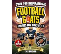 Inspirational Football GOATS Stories for Boys 8-12: Over 100 Legendary Football Stories, Crazy Stats, and Games That Build Grit and Team Spirit (Inspirational Sports Stories)