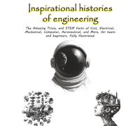Inspirational histories of engineering: The Amazing Trivia, and STEM Facts of Civil, Electrical, Mechanical, Computer, Aeronautical, and More, for teens and beginners, Fully Illustrated