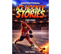 Inspirational Ice Hockey Stories for Kids: 15 Inspiring True Ice Hockey Stories for Young Readers with Lessons in Courage, Perseverance, and Never Giving Up
