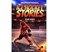 Inspirational Ice Hockey Stories for Kids: 15 Inspiring True Ice Hockey Stories for Young Readers with Lessons in Courage, Perseverance, and Never Giving Up
