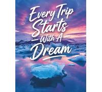 Inspirational Iceland Landscape Journal for Travel Dreams, Personal Growth, Positive Thinking, Relaxation, Planning and Creative Writing: Every Trip Starts With a Dream Notebook