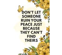Inspirational Notebook | Don't Let Someone Ruin Your Peace Just Because They Can't Find Theirs: Floral Notebook | Yellow Flower Journal for Writing, ... | Gift Birthdays Christmas Graduation