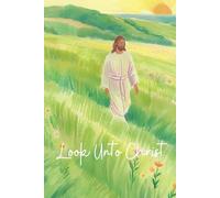 Inspirational Notebook: Look Unto Christ | 2025 LDS Youth Theme | Colored Pencil Picture of Christ Walking in a Field with Grass and Flowers | Green, ... ruled | 6 X 9 | For teens, adults, children