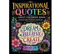 Inspirational Quotes Adult Coloring Book: Uplifting Words and Beautiful Designs for Relaxation, Positive Thinking, Stress Relief, and Creative Calm (Wonder Ink Creative Escapes)
