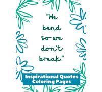 Inspirational Quotes Coloring Pages - We bend so we don't break: 8.5" X 11", 80 pages, 39 unique designs, positive quotes coloring pages, A Motivational Adult Coloring Book