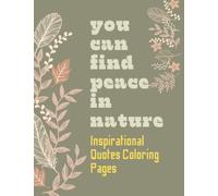 Inspirational Quotes Coloring Pages - You can find peace in nature: Large Print 8.5" X 11", 50 pages, 24 unique designs, positive quotes coloring pages, A Motivational Adult Coloring Book