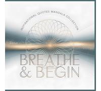 Inspirational Quotes Mandala Collection Breathe and Begin: Breathe Deeply Begin Softly A Calming Mandala Coloring Journey for Mindfulness and Emotional Balance
