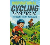Inspirational Short Cycling Stories for Young Rising Achievers: Pedal into Endurance, Speed & Road Wins! (Great for Young Cyclists & Bike Lovers)