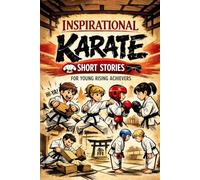 Inspirational Short Karate Stories for Young Rising Achievers: Discover Courage, Discipline & Black Belt Dreams Through Action-Packed Dojo Adventures (Perfect for Young Martial Arts Champions)