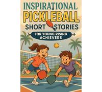 Inspirational Short Pickleball Stories for Young Rising Achievers: Serve into Fun, Strategy & Court Wins! (Great for Young Pickleball Players)