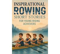 Inspirational Short Rowing Stories for Young Rising Achievers: Row into Teamwork, Power & Water Victories! (Great Gift for Young Rowers)