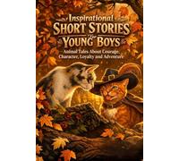 Inspirational Short Stories for Young Boys Ages 8-12: Animal Tales About Courage, Character, Loyalty and Adventure (Uplifting Stories for Children 6-8)