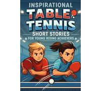 Inspirational Short Table Tennis Stories for Young Rising Achievers: Rally into Inspiring Table Tennis Journeys of Speed, Skill & Team Spirit! (A Fun Gift for Young Paddle Fans)