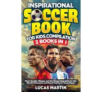 Inspirational Soccer Books for Kids 2 In 1: Lionel Messi, Cristiano Ronaldo, Kylian Mbappe, and Alex Morgan biographies for kids - Plus 101 ... For Young Players (Soccer Book For Kids)