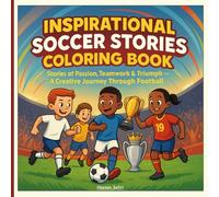 Inspirational Soccer Stories Coloring Book: Stories of Passion, Teamwork & Triumph - A Creative Journey Through Football