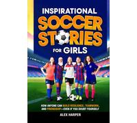Inspirational Soccer Stories for Girls: A Guide to Build Resilience, Encourage Teamwork, & Create Friendships to Increase Confidence, Self-Esteem, and Belonging back into your life