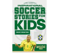 Inspirational Soccer Stories for Kids -: Brazil's Dream Team : Legends of Brazil Who Inspired the World (Dream Teams: Soccer Legends Who Inspire the World)