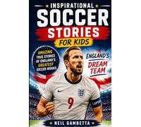 Inspirational Soccer Stories for Kids - England's Dream Team: Amazing True Stories of England's Greatest Soccer Heroes (Dream Teams: Soccer Legends Who Inspire the World)