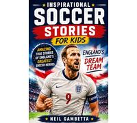 Inspirational Soccer Stories for Kids - England's Dream Team: Amazing True Stories of England's Greatest Soccer Heroes (Dream Teams: Soccer Legends Who Inspire the World)