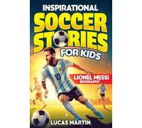 Inspirational soccer stories for kids: Lionel Messi biography book for kids: An inspiring soccer story about resilience, self-esteem, hard work, and self-confidence. Soccer book for kids Ages 6 to 12
