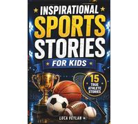 Inspirational Sports Stories for Kids: 15 True Athlete Stories About Courage, Confidence, Discipline, and Never Giving Up