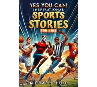 Inspirational Sports Stories for Kids: Captivating Tales of How 15 Sports Legends Rose to Greatness, That Will Inspire Young Athletes to Build Mental Toughness to Overcome Challenges.