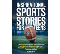 Inspirational Sports Stories for Teens: The ultimate playbook to build unshakable confidence, true resilience, and elite mental toughness to conquer your goals on and off the field