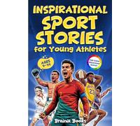 Inspirational Sports Stories for Young Athletes: 20 Legendary Champions Who Inspire Young Readers to Train Hard, Keep Going, and Believe in Their Dreams