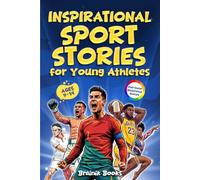 Inspirational Sports Stories for Young Athletes: 20 Legendary Champions Who Inspire Young Readers to Train Hard, Keep Going, and Believe in Their Dreams