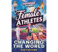 Inspirational stories Female athletes changing the world: 14 Real-Life chronicles of sports for Girls 8-16: Basketball, Soccer, Gymnastics, Tennis & Athletics… Book for Kids, Tweens & Teens