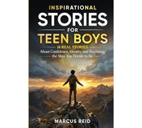 Inspirational Stories for Teen Boys: 16 Real Stories About Confidence, Identity and Becoming the Man You Decide to Be
