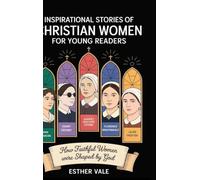 Inspirational Stories of Christian Women for Young Readers: How Faithful Women Were Shaped by God Lessons in Following Christ for Kids and Teens