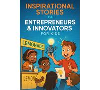 Inspirational Stories of Entrepreneurs & Innovators: Invent into Inspirational Stories of Entrepreneurs & Innovators of Courage, Vision & Big Ideas! (A Must-Have for Young Dreamers)