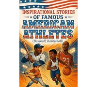 Inspirational Stories of Famous American Athletes (Baseball, Basketball): Race into Inspirational Stories of Famous American Athletes of Strength, Skill & Team Spirit! (Perfect for Young Sports Fans)