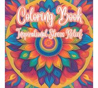 Inspirational Stress Relief: Adult Coloring Book: Relax your mind, forget your stress, and let your imagination run free.
