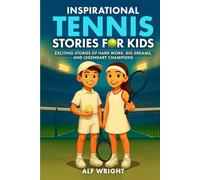 Inspirational Tennis Stories for Kids: Exciting Stories of Hard Work, Big Dreams and Legendary Champions (Inspirational Stories for Kids by Alf Wright)