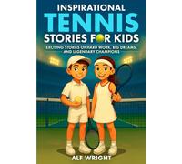 Inspirational Tennis Stories for Kids: Exciting Stories of Hard Work, Big Dreams, and Legendary Champions