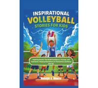 Inspirational Volleyball Stories for Kids: Inspiring Stories That Build Confidence, Courage, and Teamwork Helping Kids Believe in Themselves and Never Give Up” (The unstoppable)
