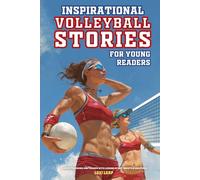 Inspirational Volleyball Stories for Young Readers: Tales of Teamwork and Triumph with Lessons in Grit, Growth & Greatness