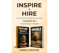 INSPIRE & HIRE:: Future Proof Your Skills and Get Hired (Future of Human - AI Hybrid Workplaces Book Series)