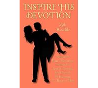 INSPIRE HIS DEVOTION: Activate A Man’s Masculine Instinct To Protect, Provide, And Cherish, By Learning To Receive Him